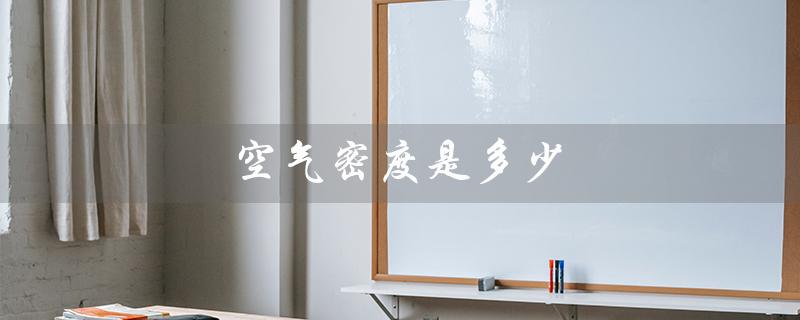 空气密度是多少（空气密度多少）