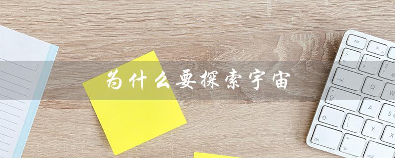 为什么要探索宇宙（为何探索宇宙）