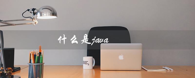什么是java（Java虚拟机是什么）
