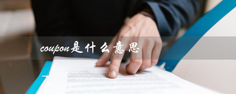 coupon是什么意思（什么是coupons）