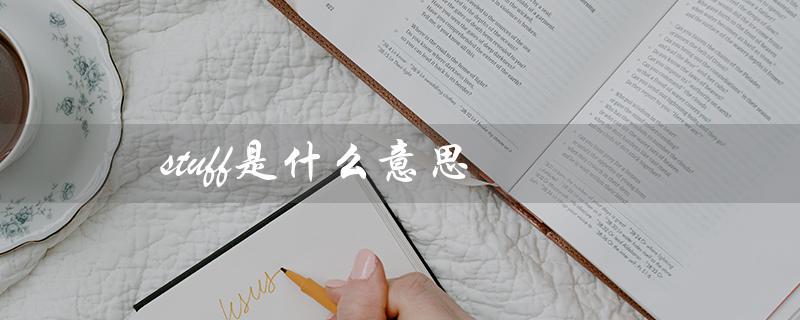 stuff是什么意思（解释及常见用法）