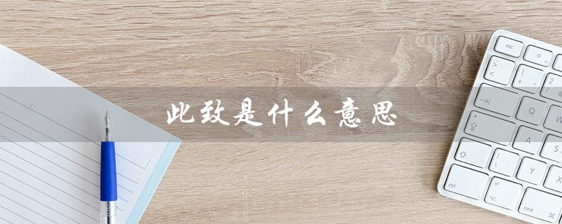 此致是什么意思（落款此致的含义是什么）