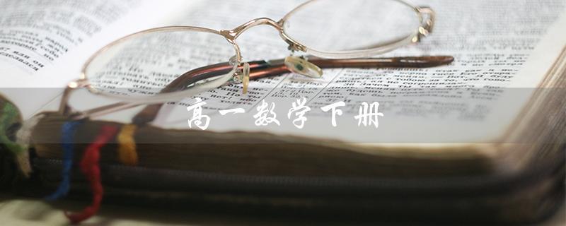 高一数学下册(高一数学下册视频免费吗)