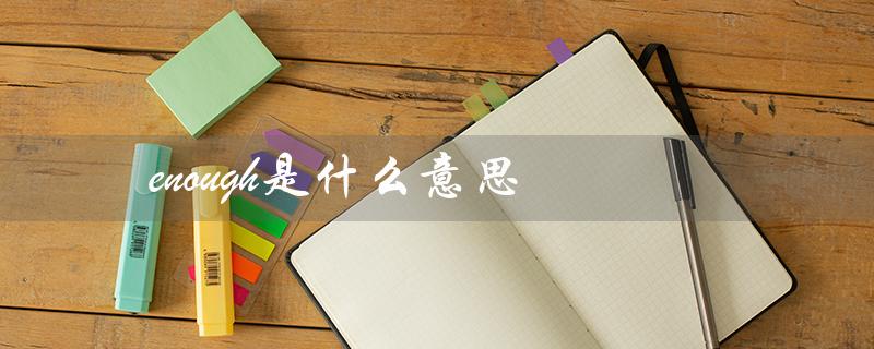 enough是什么意思（enough的意思及读音是什么）