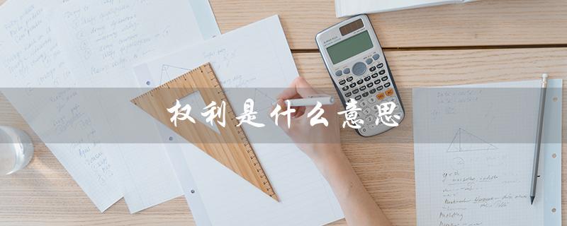 权利是什么意思（民事权利是什么）