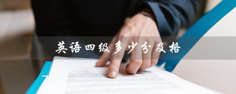 英语四级多少分及格（2023年英语四级及格分数是多少）