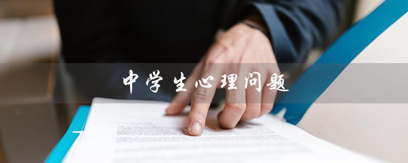 中学生心理问题(中学生心理问题及对策)
