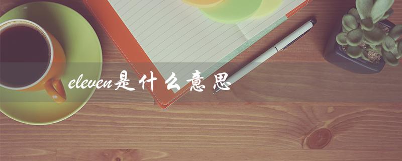 eleven是什么意思(eleven的中文意思是什么)