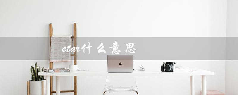 star什么意思（解释星星的含义）