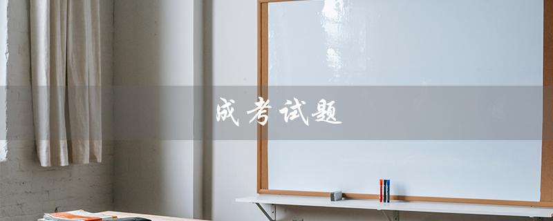 成考试题(2022年成考试题是什么)