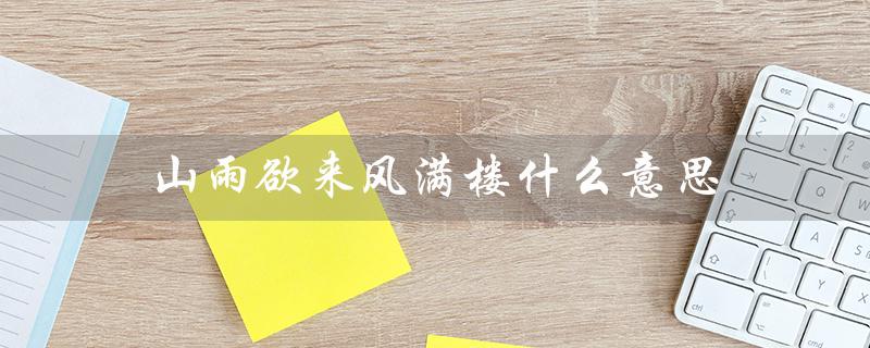 山雨欲来风满楼什么意思(山雨欲来风满楼的含义是什么)