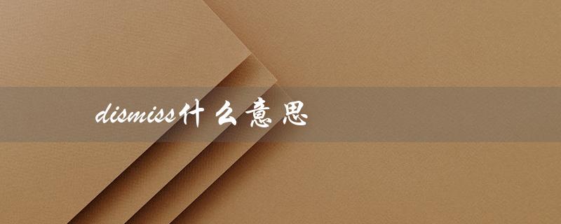 dismiss什么意思（dismissed是什么意思）