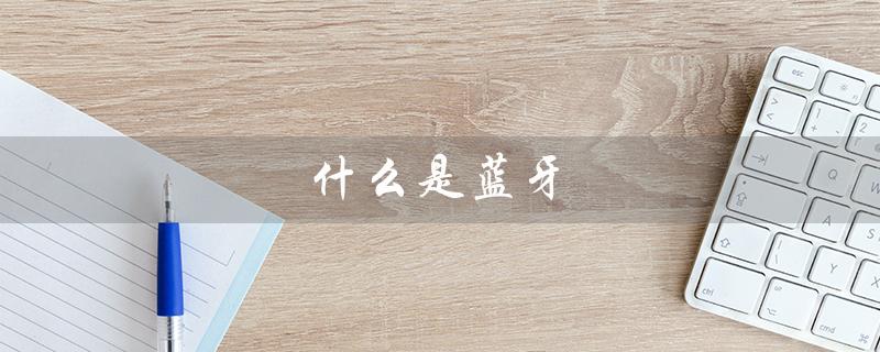 什么是蓝牙(蓝牙音箱是什么)