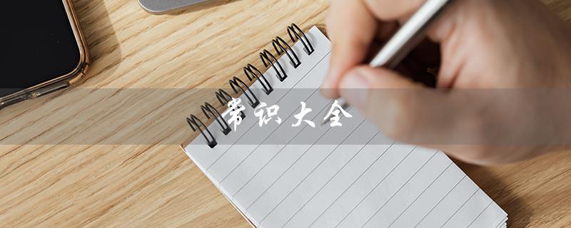 常识大全（常识大全1000题及答案是什么）