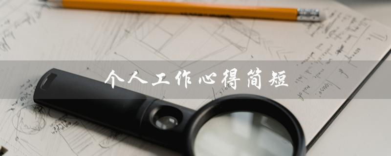个人工作心得简短（个人工作心得体会的标题是什么）