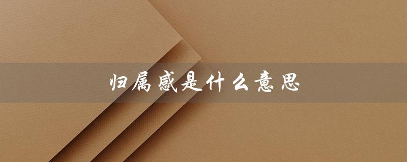 归属感是什么意思（女人的归属感是什么）