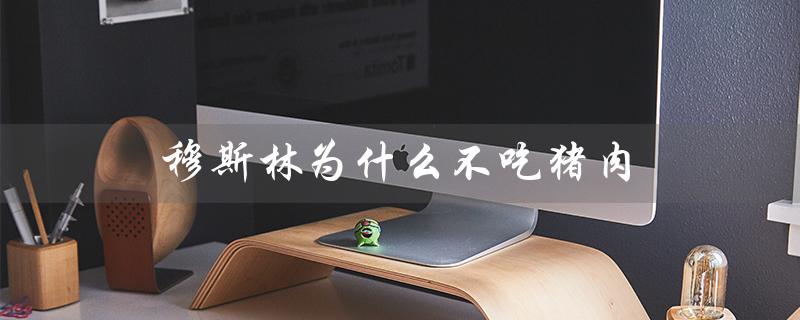 穆斯林为什么不吃猪肉(宗教和健康因素的考虑) 穆斯林为什么不吃猪肉(宗教和健康因素的考虑)