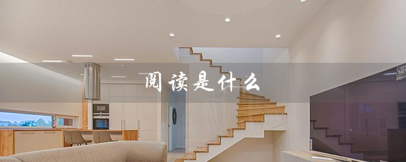 阅读是什么（阅读是什么）