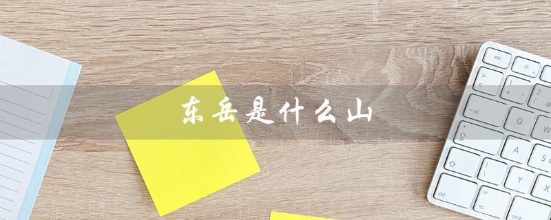 东岳是什么山（四大名山是哪几座山）