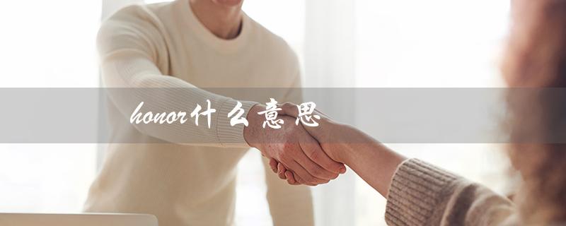 honor什么意思（honor手机是什么意思）