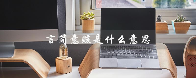 言简意赅是什么意思（什么是言简意赅对应生肖是什么）