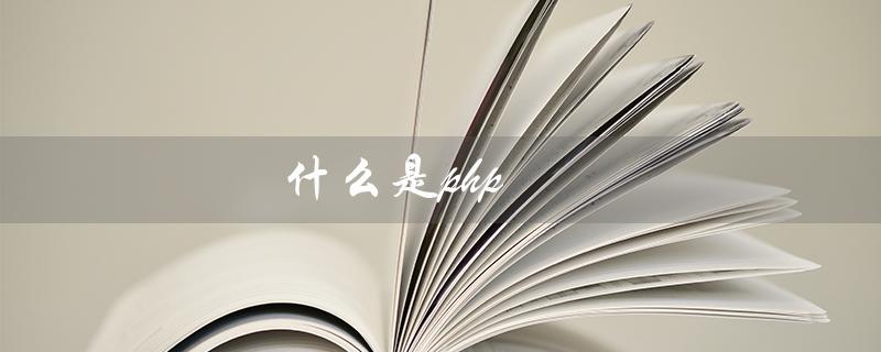 什么是php（PHP是什么）