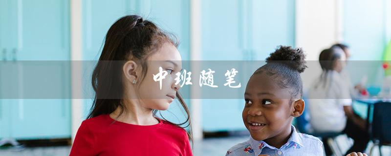中班随笔（中班随笔短篇怎么写）