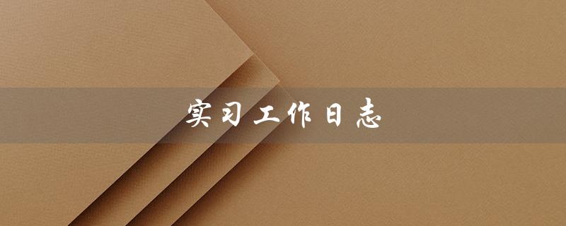 实习工作日志（实习日志怎么写）