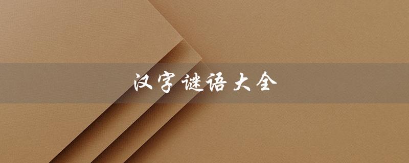 汉字谜语大全（100个汉字谜语及答案）