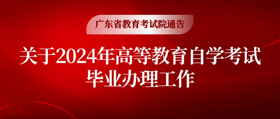 【广东省教育考试院通告】关于2024年高等教育自学考试毕业办理工作